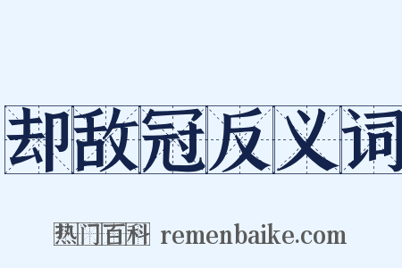 却敌冠反义词是什么意思的图片